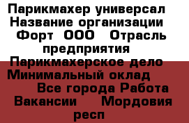 Парикмахер-универсал › Название организации ­ Форт, ООО › Отрасль предприятия ­ Парикмахерское дело › Минимальный оклад ­ 35 000 - Все города Работа » Вакансии   . Мордовия респ.